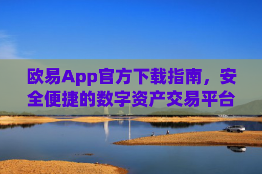 欧易App官方下载指南，安全便捷的数字资产交易平台_易欧app官方下载安装