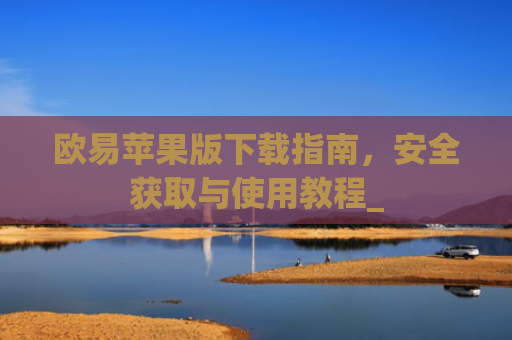 欧易苹果版下载指南，安全获取与使用教程_