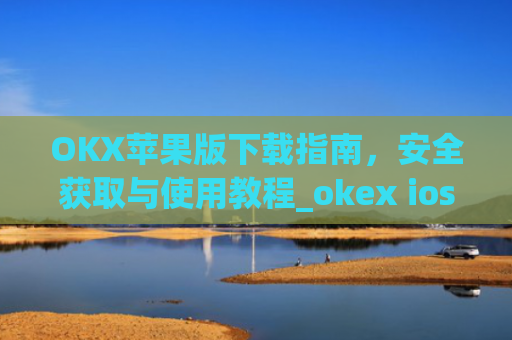 OKX苹果版下载指南，安全获取与使用教程_okex ios官方版v4.5.0 iphone版