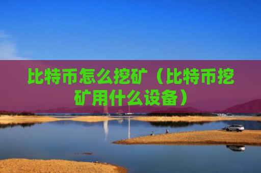 比特币怎么挖矿(比特币挖矿用什么设备)
