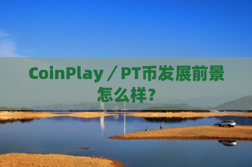 CoinPlay／PT币发展前景怎么样？