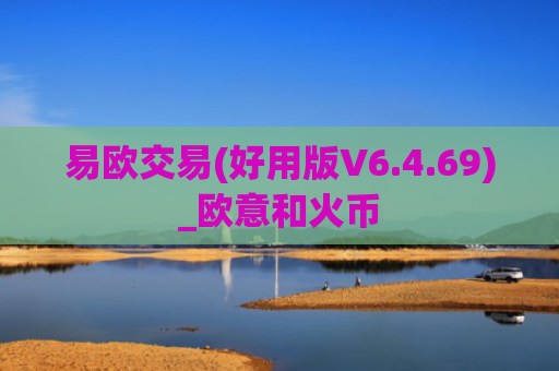 易欧交易(好用版V6.4.69)_欧意和火币