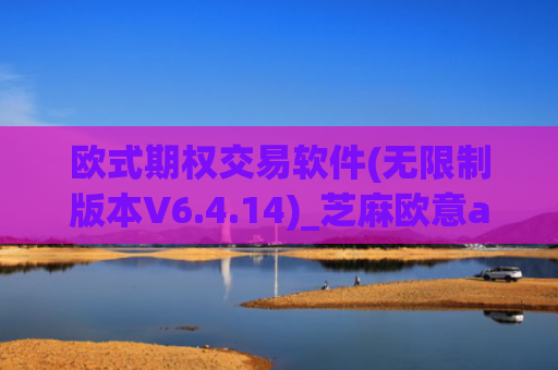 欧式期权交易软件(无限制版本V6.4.14)_芝麻欧意app那个靠谱