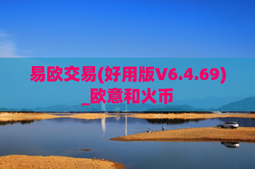 易欧交易(好用版V6.4.69)_欧意和火币