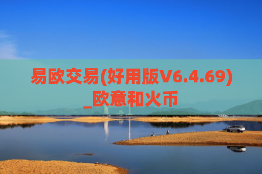 易欧交易(好用版V6.4.69)_欧意和火币
