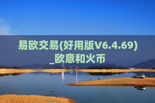 易欧交易(好用版V6.4.69)_欧意和火币