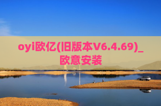 oyi欧亿(旧版本V6.4.69)_欧意安装