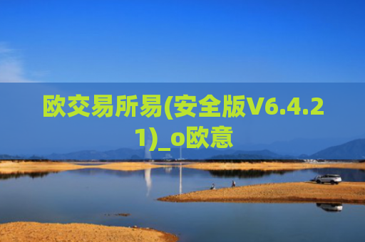 欧交易所易(安全版V6.4.21)_o欧意
