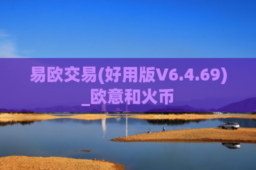 易欧交易(好用版V6.4.69)_欧意和火币