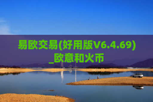 易欧交易(好用版V6.4.69)_欧意和火币