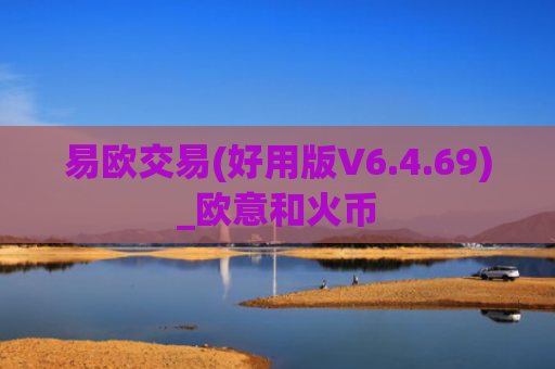 易欧交易(好用版V6.4.69)_欧意和火币