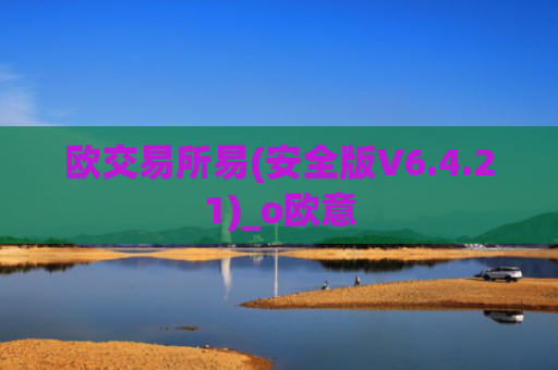 欧交易所易(安全版V6.4.21)_o欧意