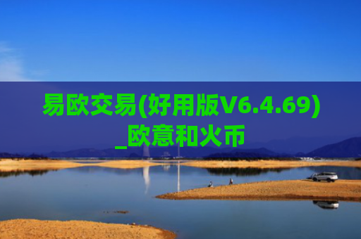 易欧交易(好用版V6.4.69)_欧意和火币
