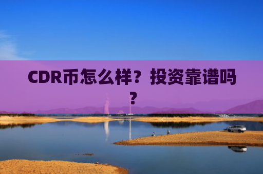 CDR币怎么样？投资靠谱吗？
