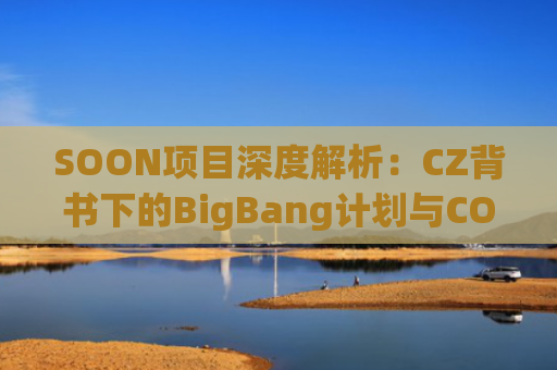 SOON项目深度解析：CZ背书下的BigBang计划与COMMing SOON NFT参与指南