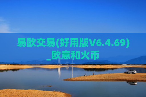 易欧交易(好用版V6.4.69)_欧意和火币