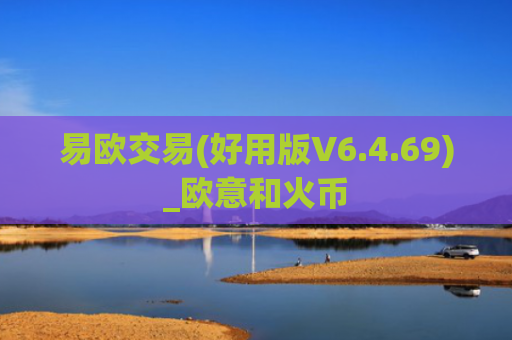 易欧交易(好用版V6.4.69)_欧意和火币