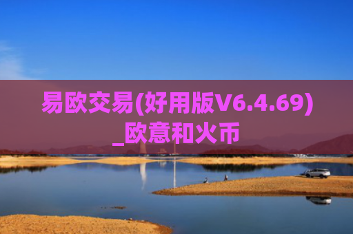 易欧交易(好用版V6.4.69)_欧意和火币