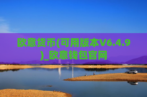 欧意货币(可用版本V6.4.9)_欧意钱包官网