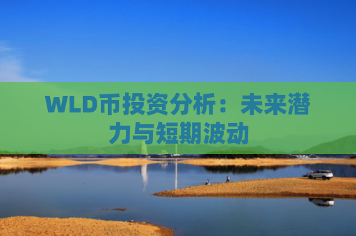 WLD币投资分析:未来潜力与短期波动