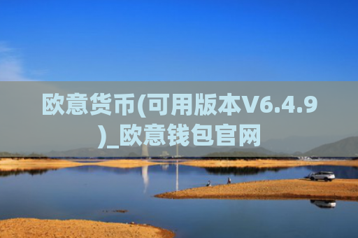 欧意货币(可用版本V6.4.9)_欧意钱包官网