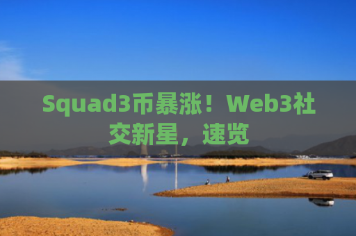 Squad3币暴涨！Web3社交新星，速览