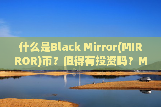 什么是Black Mirror(MIRROR)币？值得有投资吗？MIRROR代币经济学和未来展望